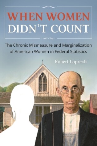 Cover of When Women Didn't Count: The Chronic Mismeasure and Marginalization of American Women in Federal Statistics