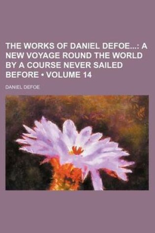 Cover of The Works of Daniel Defoe (Volume 14); A New Voyage Round the World by a Course Never Sailed Before