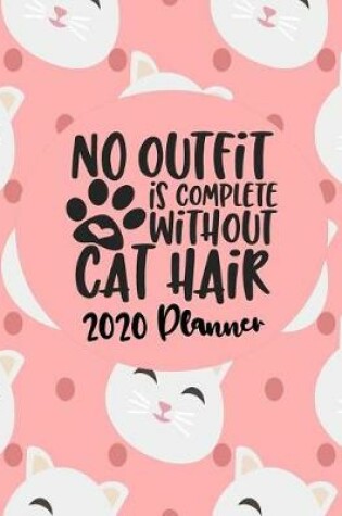 Cover of No Outfit Is Complete Without Cat Hair - 2020 Planner