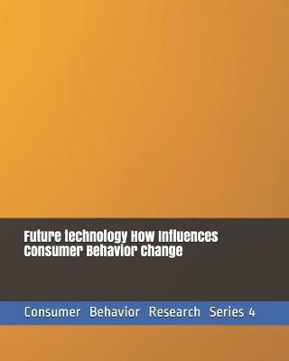 Book cover for Future technology How Influences Consumer Behavior Change