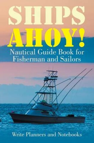 Cover of Ships Ahoy! Nautical Guide Book for Fisherman and Sailors