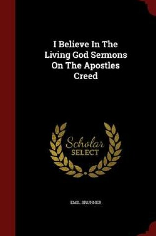 Cover of I Believe in the Living God Sermons on the Apostles Creed