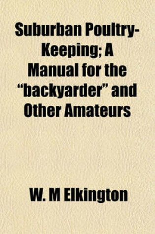 Cover of Suburban Poultry-Keeping; A Manual for the "Backyarder" and Other Amateurs