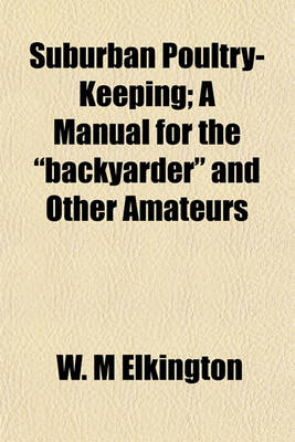 Book cover for Suburban Poultry-Keeping; A Manual for the "Backyarder" and Other Amateurs