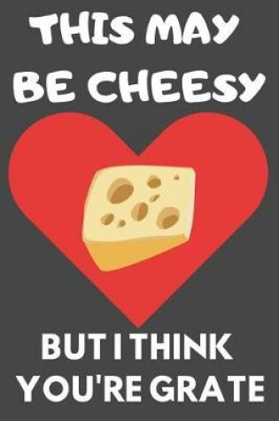 Cover of This May Be Cheesy But I Think You're Grate