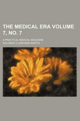 Cover of The Medical Era Volume 7, No. 7; A Practical Medical Magazine