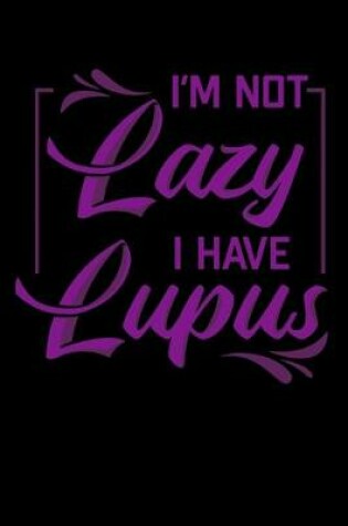 Cover of I'm Not Lazy I Have Lupus