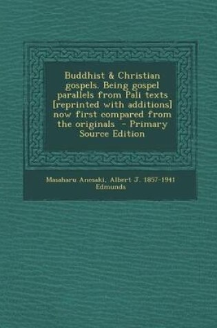 Cover of Buddhist & Christian Gospels. Being Gospel Parallels from Pali Texts [Reprinted with Additions] Now First Compared from the Originals - Primary Source Edition