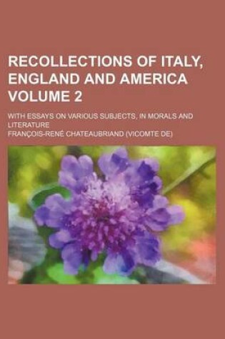 Cover of Recollections of Italy, England and America Volume 2; With Essays on Various Subjects, in Morals and Literature