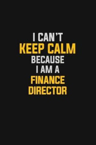 Cover of I Can't Keep Calm Because I Am A Finance Director