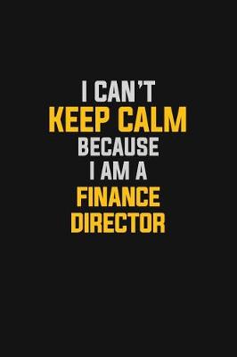 Book cover for I Can't Keep Calm Because I Am A Finance Director