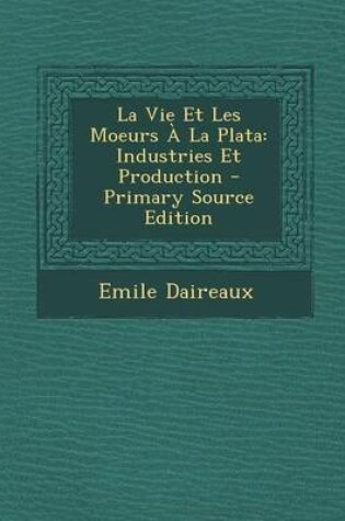 Cover of La Vie Et Les Moeurs a la Plata