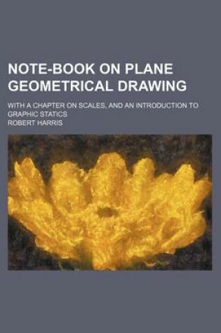 Cover of Note-Book on Plane Geometrical Drawing; With a Chapter on Scales, and an Introduction to Graphic Statics