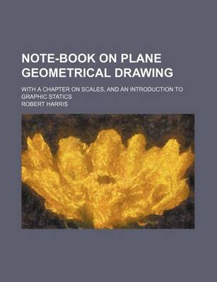 Book cover for Note-Book on Plane Geometrical Drawing; With a Chapter on Scales, and an Introduction to Graphic Statics