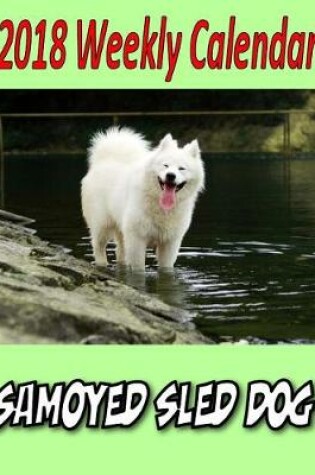 Cover of 2018 Weekly Calendar Samoyed Sled Dog