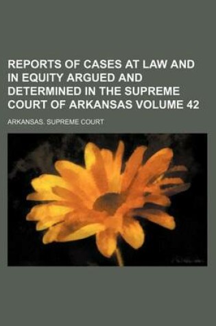 Cover of Reports of Cases at Law and in Equity Argued and Determined in the Supreme Court of Arkansas Volume 42