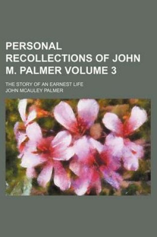 Cover of Personal Recollections of John M. Palmer Volume 3; The Story of an Earnest Life