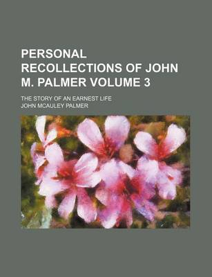 Book cover for Personal Recollections of John M. Palmer Volume 3; The Story of an Earnest Life