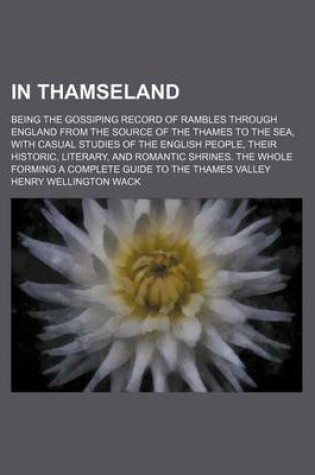 Cover of In Thamseland; Being the Gossiping Record of Rambles Through England from the Source of the Thames to the Sea, with Casual Studies of the English People, Their Historic, Literary, and Romantic Shrines. the Whole Forming a Complete Guide to the Thames Valle