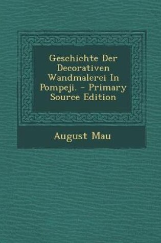 Cover of Geschichte Der Decorativen Wandmalerei in Pompeji. - Primary Source Edition