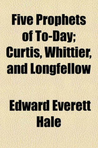 Cover of Five Prophets of To-Day; Curtis, Whittier, and Longfellow
