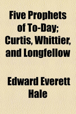 Book cover for Five Prophets of To-Day; Curtis, Whittier, and Longfellow