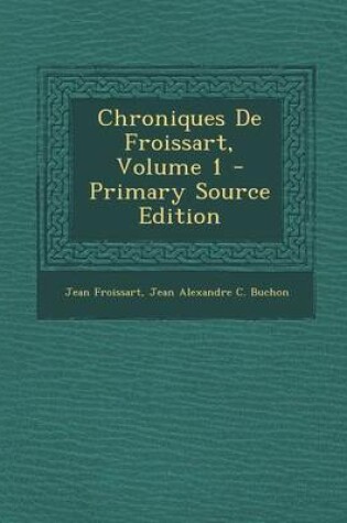 Cover of Chroniques de Froissart, Volume 1 - Primary Source Edition