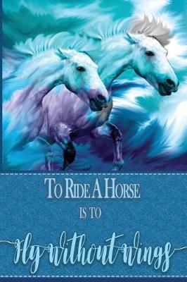 Book cover for To Ride A Horse Is To Fly Without Wings