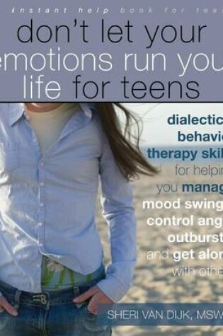 Cover of Don't Let Your Emotions Run Your Life for Teens: Dialectical Behavior Therapy Skills for Helping You Manage Mood Swings, Control Angry Outbursts, and