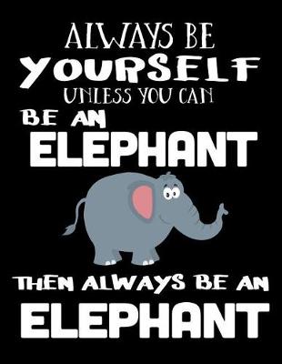 Book cover for Always Be Yourself Unless You Can Be an Elephant Then Always Be an Elephant