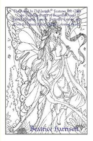 Cover of "The Angel In The Jungle:" Features 100 Color Calm Coloring Pages of Beautiful Angel Fairies, Jungles, Forests, Butterfly Fairies, and More for Stress Relief (Adult Coloring Book)