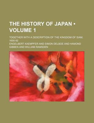 Book cover for The History of Japan (Volume 1); Together with a Description of the Kingdom of Siam, 1690-92