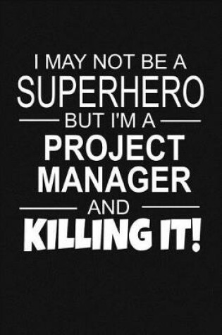 Cover of I May Not Be A Superhero But I'm A Project Manager And Killing It!