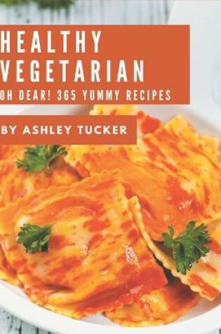 Cover of Oh Dear! 365 Yummy Healthy Vegetarian Recipes