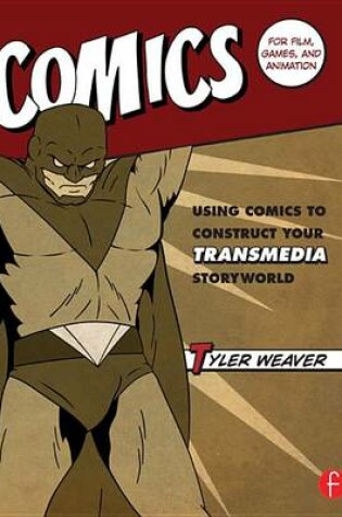 Cover of Comics for Film, Games, and Animation: Using Comics to Construct Your Transmedia Storyworld