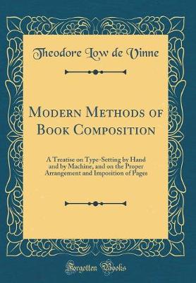 Book cover for Modern Methods of Book Composition: A Treatise on Type-Setting by Hand and by Machine, and on the Proper Arrangement and Imposition of Pages (Classic Reprint)