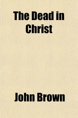 Book cover for The Dead in Christ; Their State, Present and Future