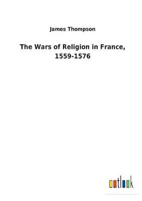 Book cover for The Wars of Religion in France, 1559-1576