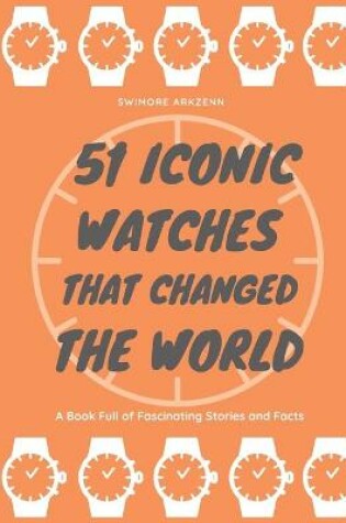 Cover of 51 Iconic Watches that changed the World