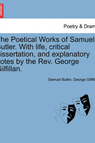 Cover of The Poetical Works of Samuel Butler. with Life, Critical Dissertation, and Explanatory Notes by the REV. George Gilfillan.