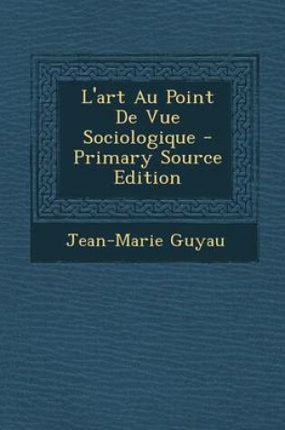 Cover of L'Art Au Point de Vue Sociologique - Primary Source Edition