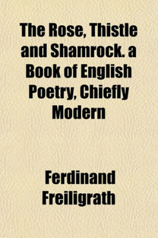 Cover of The Rose, Thistle and Shamrock. a Book of English Poetry, Chiefly Modern