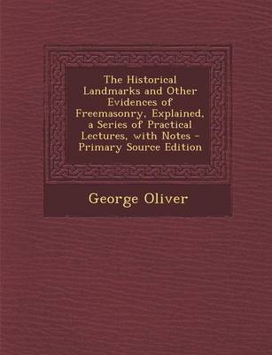 Book cover for The Historical Landmarks and Other Evidences of Freemasonry, Explained, a Series of Practical Lectures, with Notes - Primary Source Edition