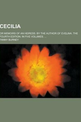 Cover of Cecilia; Or Memoirs of an Heiress. by the Author of Evelina. the Fourth Edition. in Five Volumes. ...