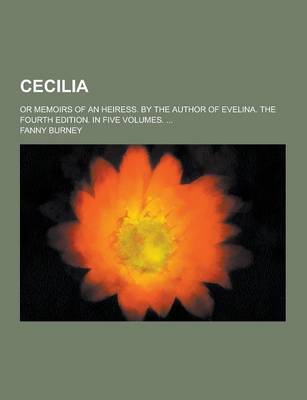 Book cover for Cecilia; Or Memoirs of an Heiress. by the Author of Evelina. the Fourth Edition. in Five Volumes. ...