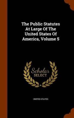 Book cover for The Public Statutes at Large of the United States of America, Volume 5