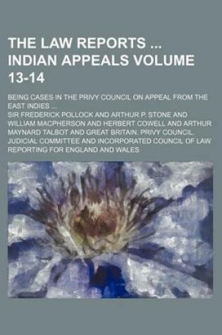 Cover of The Law Reports Indian Appeals Volume 13-14; Being Cases in the Privy Council on Appeal from the East Indies ...