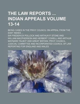 Book cover for The Law Reports Indian Appeals Volume 13-14; Being Cases in the Privy Council on Appeal from the East Indies ...