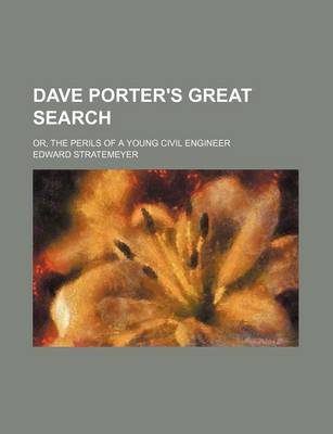 Book cover for Dave Porter's Great Search; Or, the Perils of a Young Civil Engineer