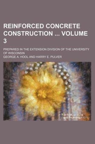 Cover of Reinforced Concrete Construction Volume 3; Prepared in the Extension Division of the University of Wisconsin